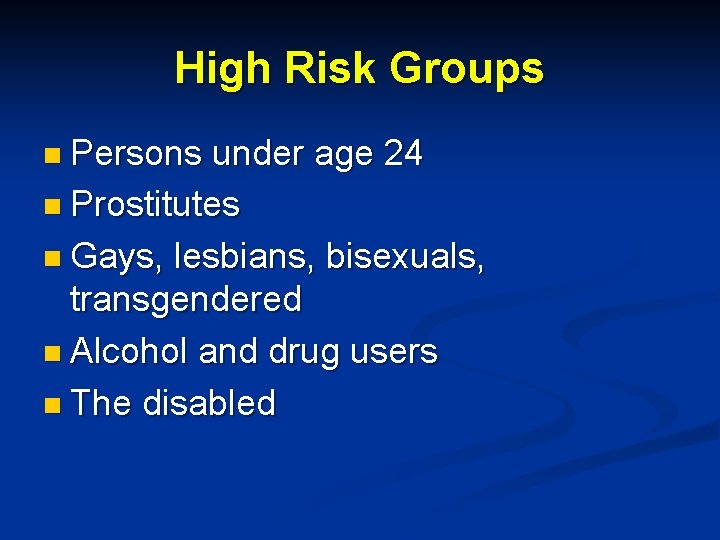 High Risk Groups n Persons under age 24 n Prostitutes n Gays, lesbians, bisexuals,