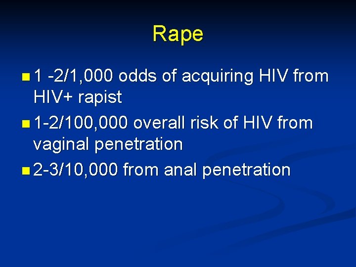 Rape n 1 -2/1, 000 odds of acquiring HIV from HIV+ rapist n 1