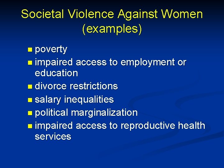 Societal Violence Against Women (examples) n poverty n impaired access to employment or education
