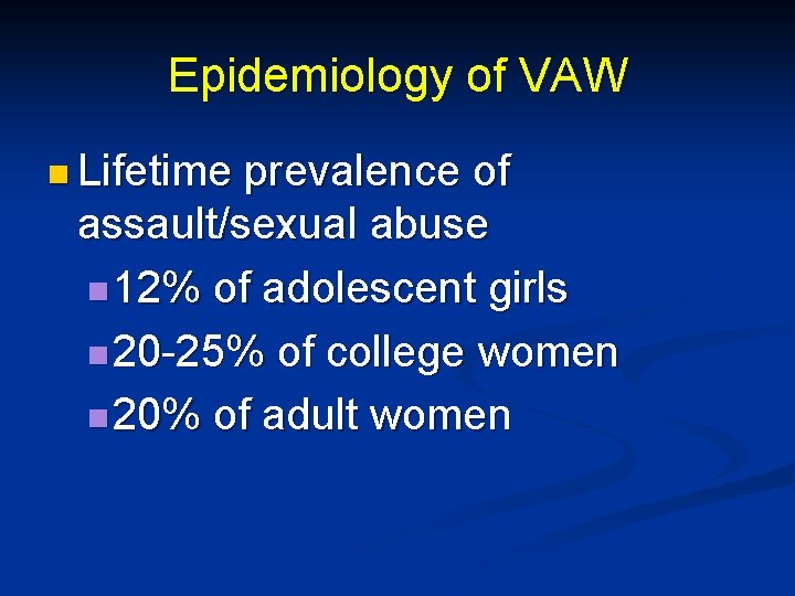 Epidemiology of VAW n Lifetime prevalence of assault/sexual abuse n 12% of adolescent girls