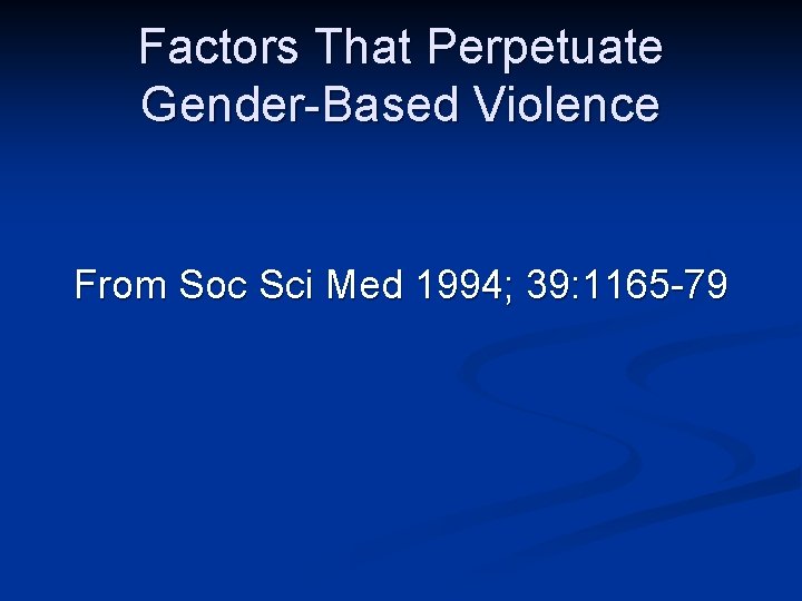 Factors That Perpetuate Gender-Based Violence From Soc Sci Med 1994; 39: 1165 -79 