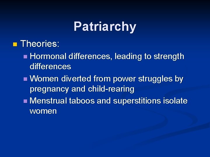 Patriarchy n Theories: n Hormonal differences, leading to strength differences n Women diverted from