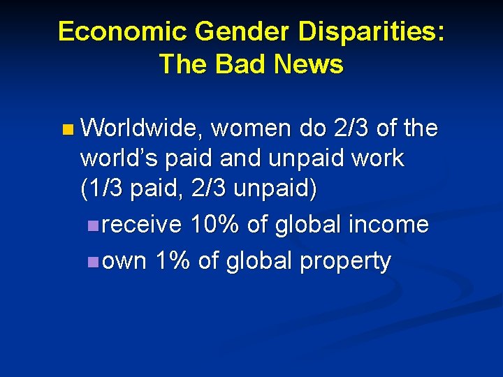 Economic Gender Disparities: The Bad News n Worldwide, women do 2/3 of the world’s