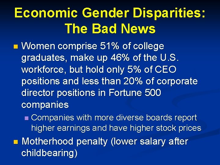 Economic Gender Disparities: The Bad News n Women comprise 51% of college graduates, make