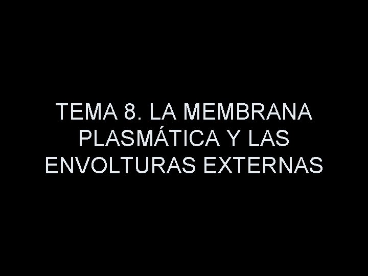 TEMA 8. LA MEMBRANA PLASMÁTICA Y LAS ENVOLTURAS EXTERNAS 
