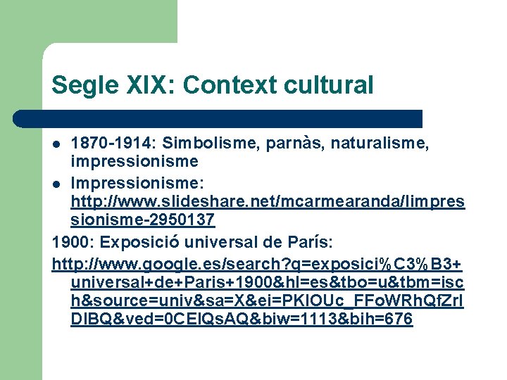 Segle XIX: Context cultural 1870 -1914: Simbolisme, parnàs, naturalisme, impressionisme l Impressionisme: http: //www.