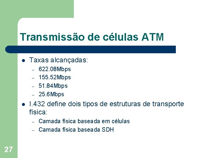Transmissão de células ATM l Taxas alcançadas: – – l I. 432 define dois