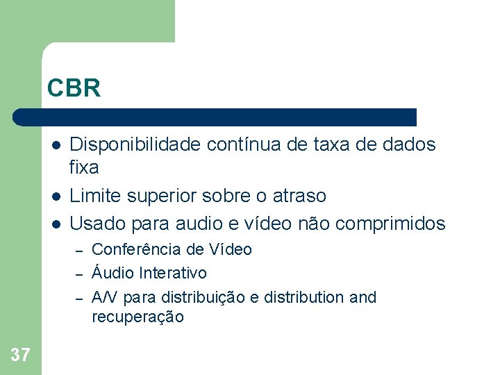 CBR l l l Disponibilidade contínua de taxa de dados fixa Limite superior sobre
