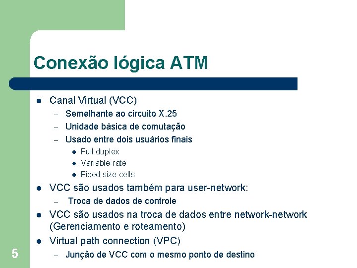 Conexão lógica ATM l Canal Virtual (VCC) – – – Semelhante ao circuito X.