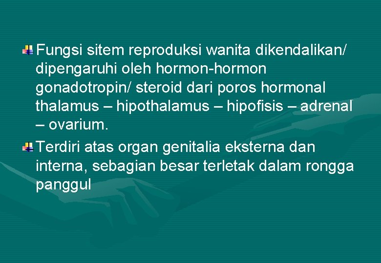 Fungsi sitem reproduksi wanita dikendalikan/ dipengaruhi oleh hormon-hormon gonadotropin/ steroid dari poros hormonal thalamus