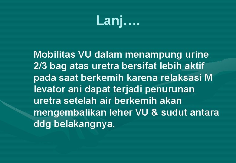 Lanj…. Mobilitas VU dalam menampung urine 2/3 bag atas uretra bersifat lebih aktif pada