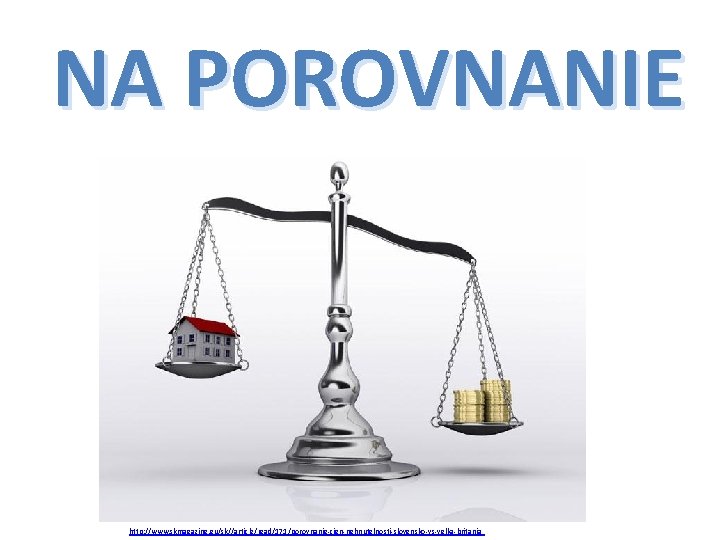 NA POROVNANIE http: //www. skmagazine. eu/sk//article/read/171/porovnanie-cien-nehnutelnosti-slovensko-vs-velka-britania 