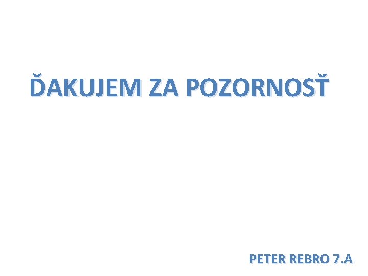 ĎAKUJEM ZA POZORNOSŤ PETER REBRO 7. A 