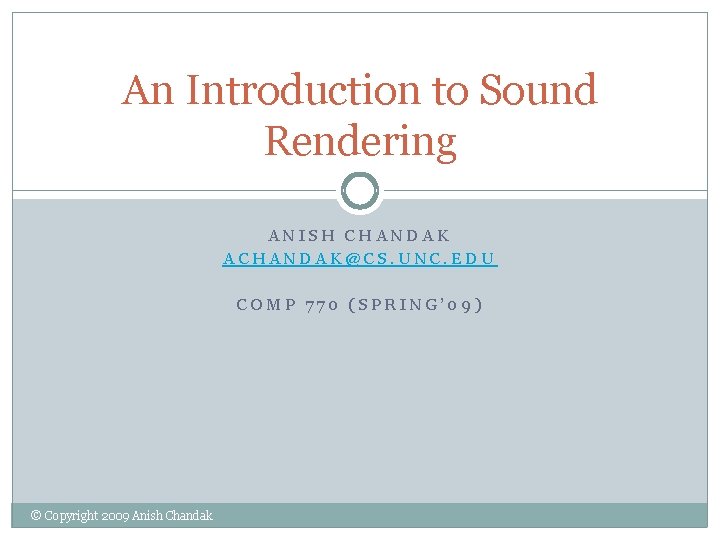 An Introduction to Sound Rendering ANISH CHANDAK ACHANDAK@CS. UNC. EDU COMP 770 (SPRING’ 09) An Introduction to Sound Rendering ANISH CHANDAK ACHANDAK@CS. UNC. EDU COMP 770 (SPRING’ 09)