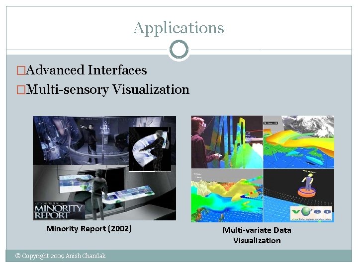 Applications �Advanced Interfaces �Multi-sensory Visualization Minority Report (2002) © Copyright 2009 Anish Chandak Multi-variate Applications �Advanced Interfaces �Multi-sensory Visualization Minority Report (2002) © Copyright 2009 Anish Chandak Multi-variate