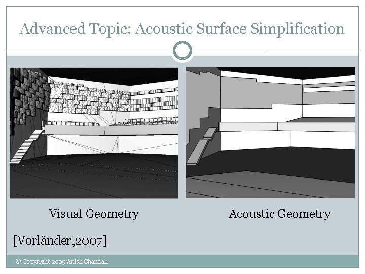 Advanced Topic: Acoustic Surface Simplification Visual Geometry [Vorländer, 2007] © Copyright 2009 Anish Chandak