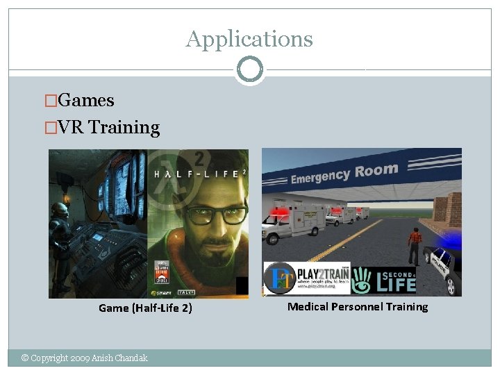 Applications �Games �VR Training Game (Half-Life 2) © Copyright 2009 Anish Chandak Medical Personnel Applications �Games �VR Training Game (Half-Life 2) © Copyright 2009 Anish Chandak Medical Personnel