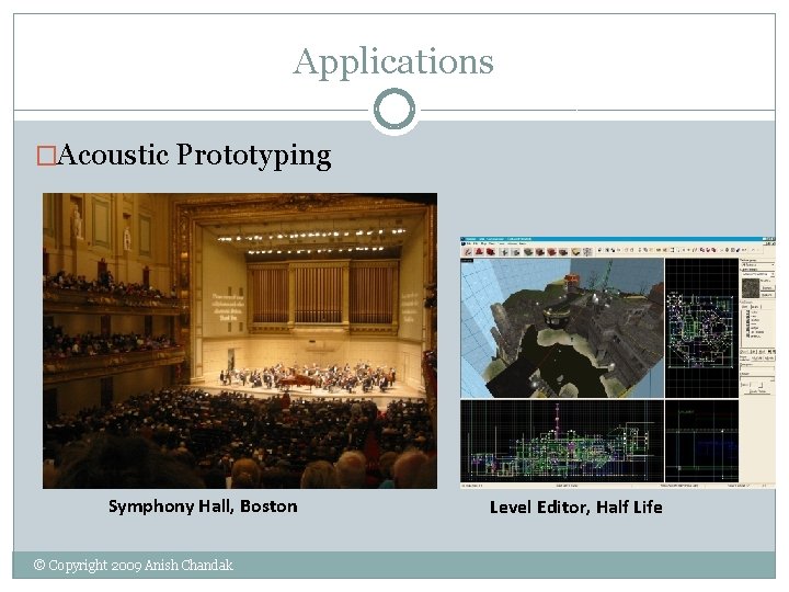 Applications �Acoustic Prototyping Symphony Hall, Boston © Copyright 2009 Anish Chandak Level Editor, Half Applications �Acoustic Prototyping Symphony Hall, Boston © Copyright 2009 Anish Chandak Level Editor, Half