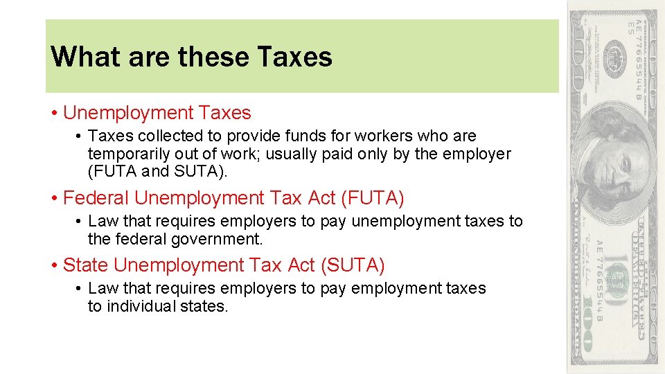 What are these Taxes • Unemployment Taxes • Taxes collected to provide funds for