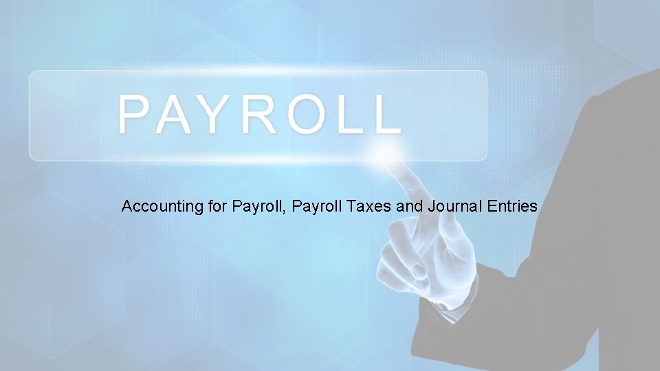 Accounting for Payroll, Payroll Taxes and Journal Entries 