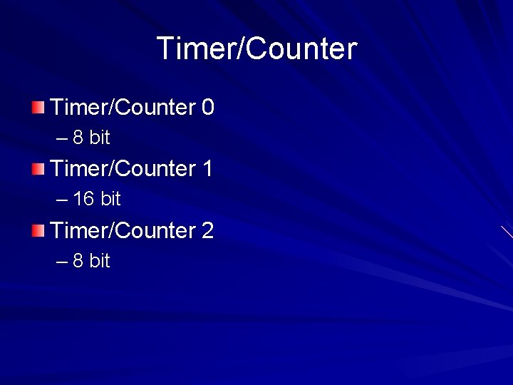 Timer/Counter 0 – 8 bit Timer/Counter 1 – 16 bit Timer/Counter 2 – 8