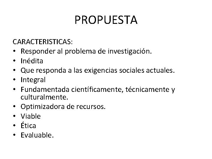PROPUESTA CARACTERISTICAS: • Responder al problema de investigación. • Inédita • Que responda a PROPUESTA CARACTERISTICAS: • Responder al problema de investigación. • Inédita • Que responda a