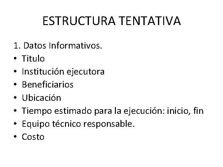 ESTRUCTURA TENTATIVA 1. Datos Informativos. • Titulo • Institución ejecutora • Beneficiarios • Ubicación ESTRUCTURA TENTATIVA 1. Datos Informativos. • Titulo • Institución ejecutora • Beneficiarios • Ubicación