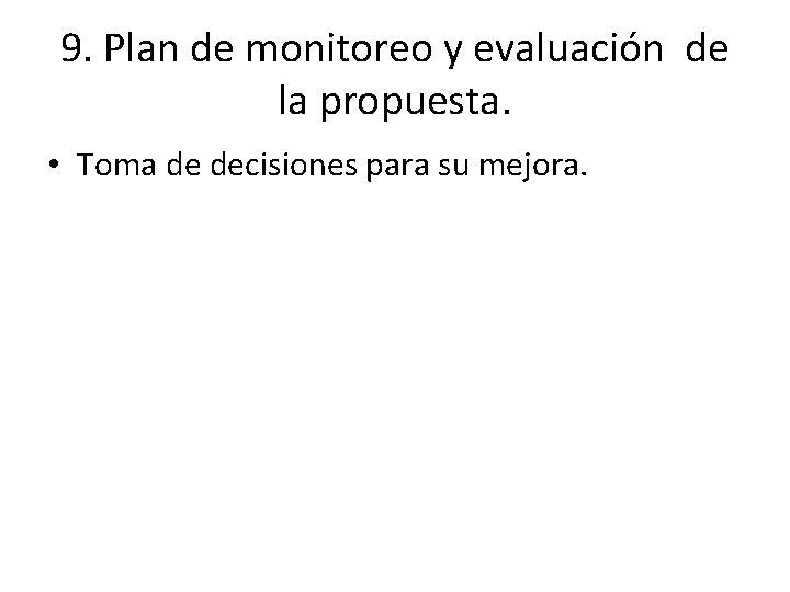 9. Plan de monitoreo y evaluación de la propuesta. • Toma de decisiones para 9. Plan de monitoreo y evaluación de la propuesta. • Toma de decisiones para