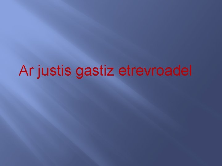 Ar justis gastiz etrevroadel 