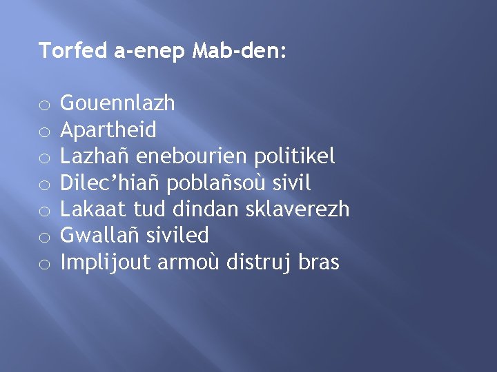 Torfed a-enep Mab-den: o o o o Gouennlazh Apartheid Lazhañ enebourien politikel Dilec’hiañ poblañsoù