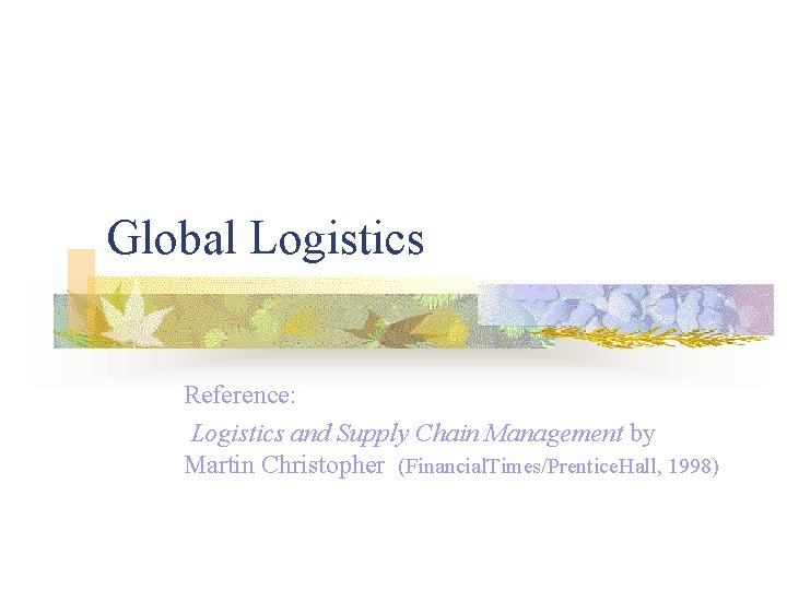 Global Logistics Reference: Logistics and Supply Chain Management by Martin Christopher (Financial. Times/Prentice. Hall,