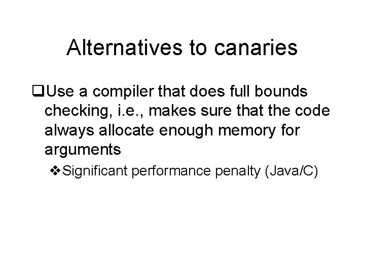 Alternatives to canaries q. Use a compiler that does full bounds checking, i. e.