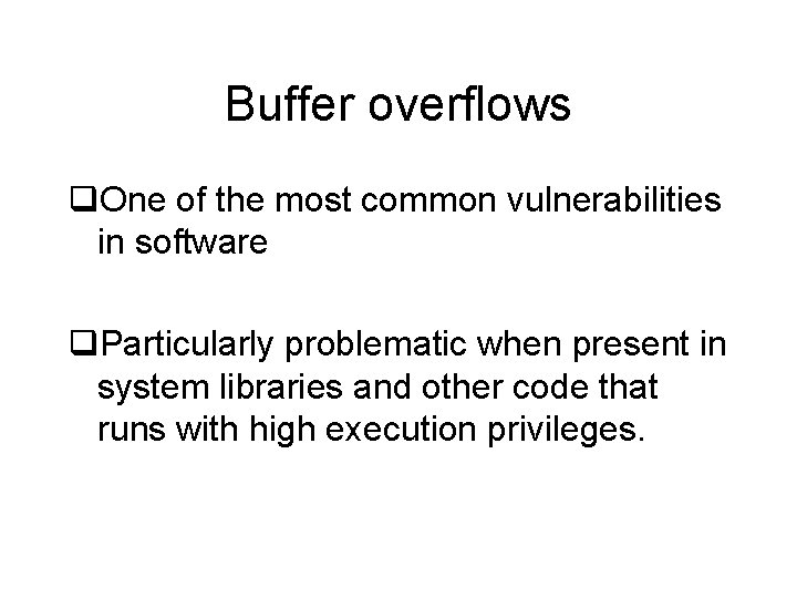 Buffer overflows q. One of the most common vulnerabilities in software q. Particularly problematic
