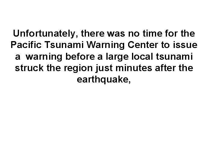 Unfortunately, there was no time for the Pacific Tsunami Warning Center to issue a