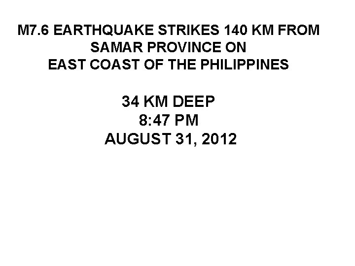 M 7. 6 EARTHQUAKE STRIKES 140 KM FROM SAMAR PROVINCE ON EAST COAST OF