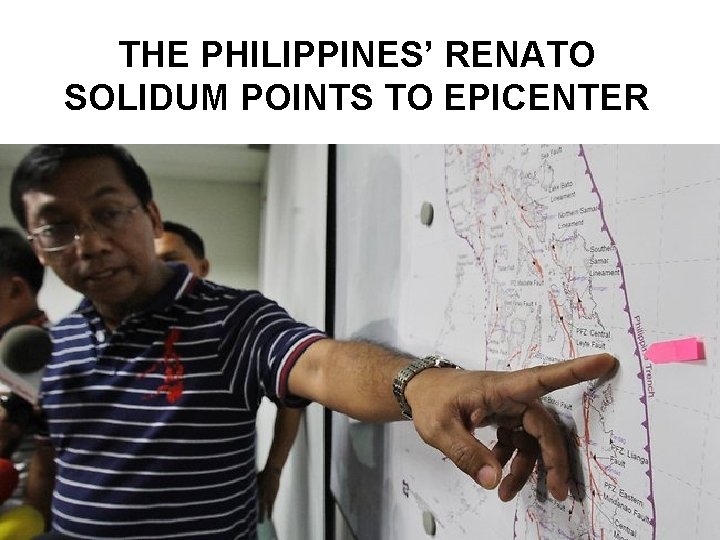 THE PHILIPPINES’ RENATO SOLIDUM POINTS TO EPICENTER 