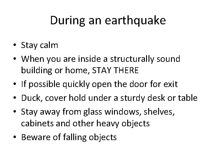 During an earthquake • Stay calm • When you are inside a structurally sound