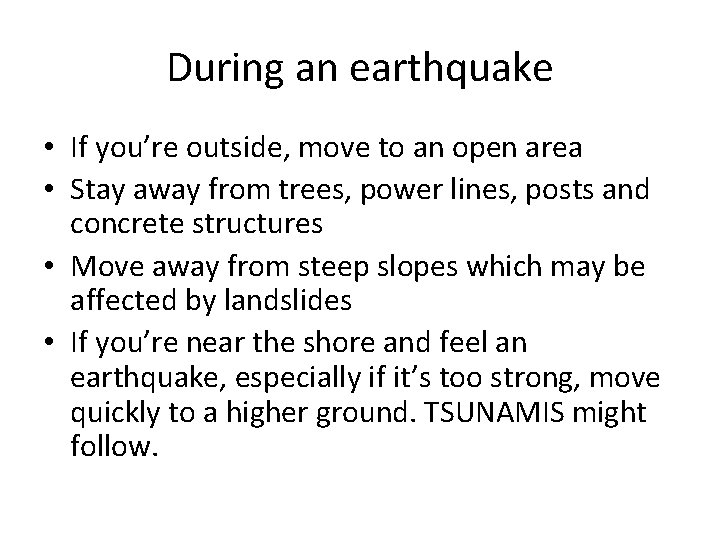 During an earthquake • If you’re outside, move to an open area • Stay