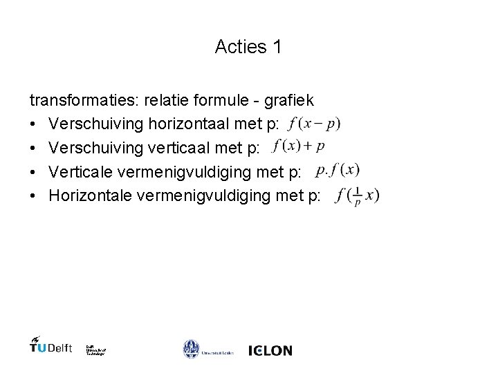 Acties 1 transformaties: relatie formule - grafiek • Verschuiving horizontaal met p: • Verschuiving