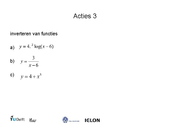 Acties 3 inverteren van functies a) b) c) Delft University of Technology 