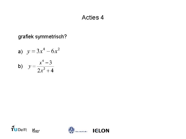 Acties 4 grafiek symmetrisch? a) b) Delft University of Technology 