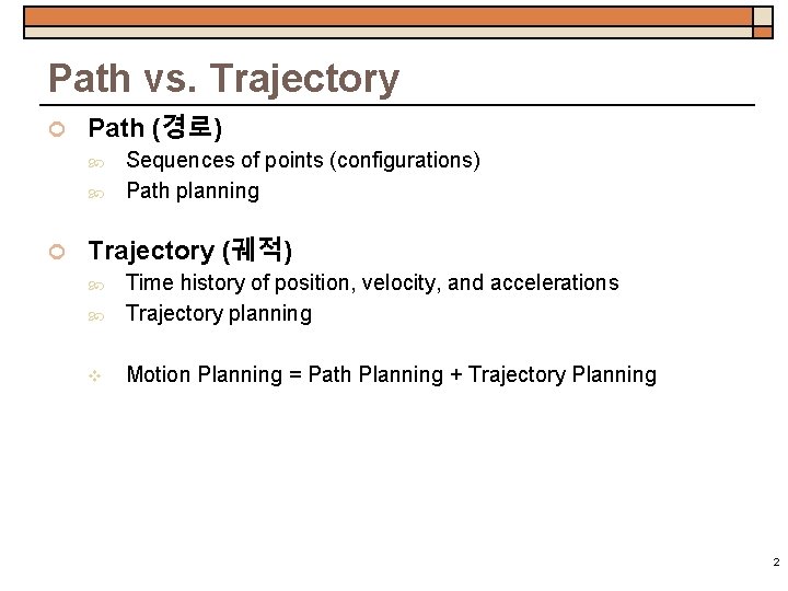 Path vs. Trajectory Path (경로) Sequences of points (configurations) Path planning Trajectory (궤적) Time