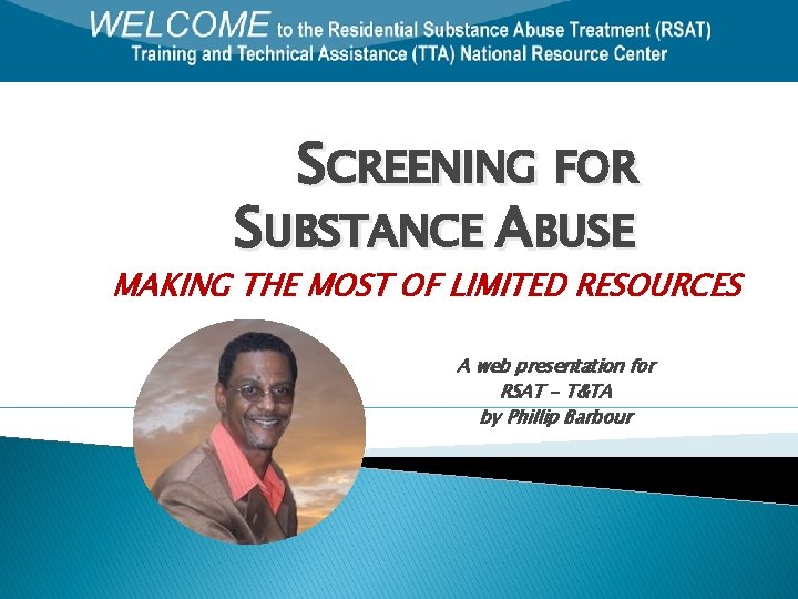 SCREENING FOR SUBSTANCE ABUSE MAKING THE MOST OF LIMITED RESOURCES A web presentation for