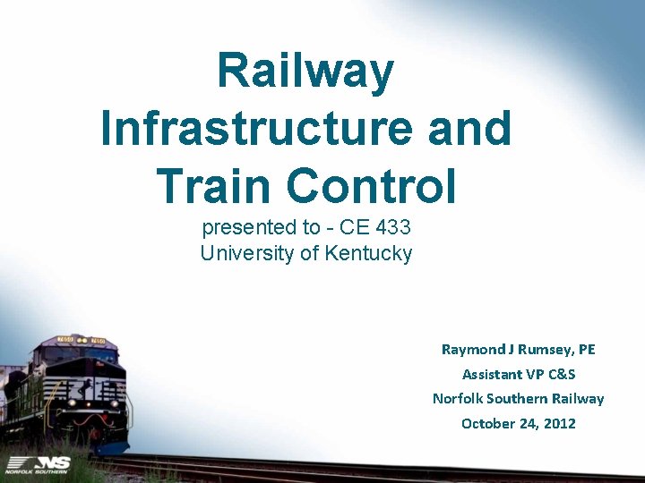 Railway Infrastructure and Train Control presented to - CE 433 University of Kentucky Raymond