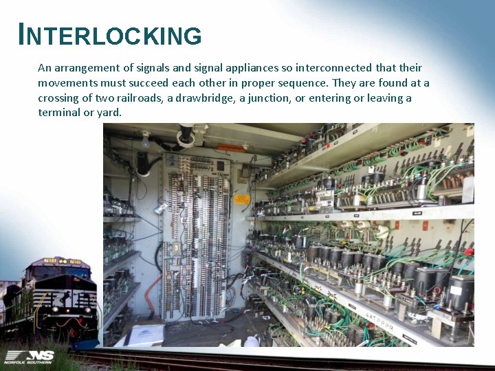 INTERLOCKING An arrangement of signals and signal appliances so interconnected that their movements must