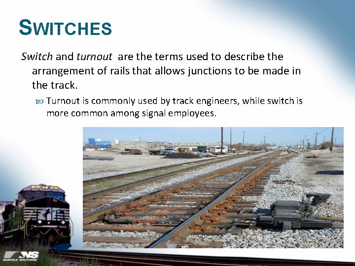 SWITCHES Switch and turnout are the terms used to describe the arrangement of rails