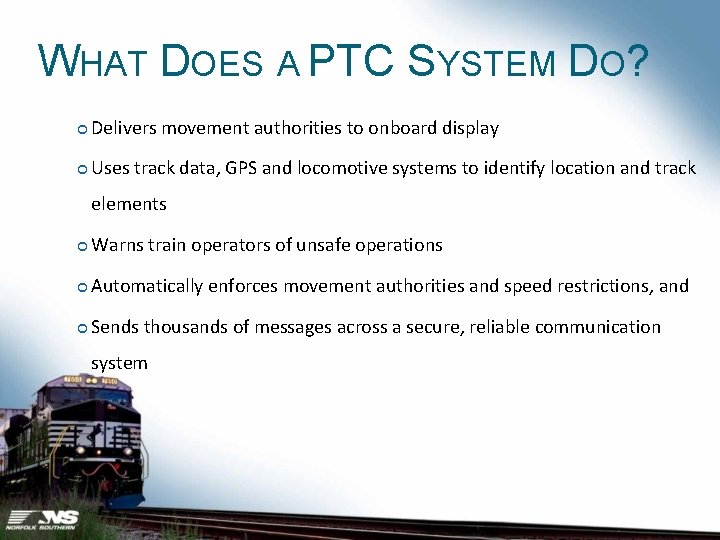 WHAT DOES A PTC SYSTEM DO? Delivers movement authorities to onboard display Uses track