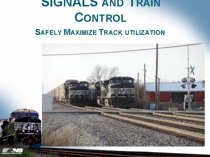 SIGNALS AND TRAIN CONTROL SAFELY MAXIMIZE TRACK UTILIZATION 