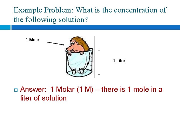 Example Problem: What is the concentration of the following solution? 1 Mole 1 Liter