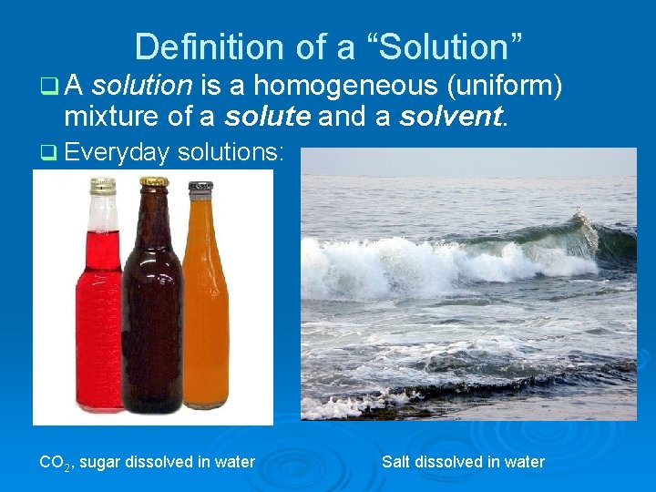 Definition of a “Solution” q A solution is a homogeneous (uniform) mixture of a